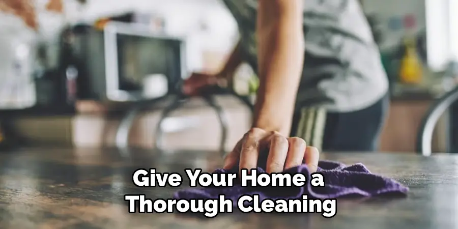 Give Your Home a
Thorough Cleaning
