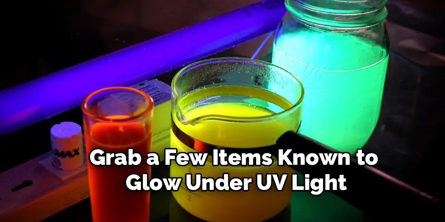Grab a Few Items Known to
Glow Under UV Light