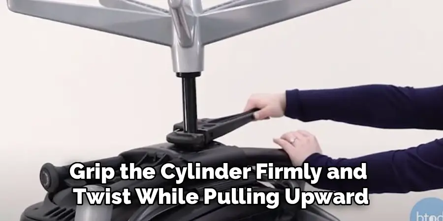 Grip the Cylinder Firmly and
Twist While Pulling Upward