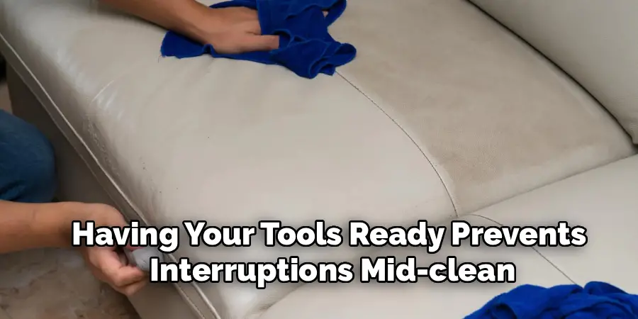 Having Your Tools Ready Prevents
Interruptions Mid-clean