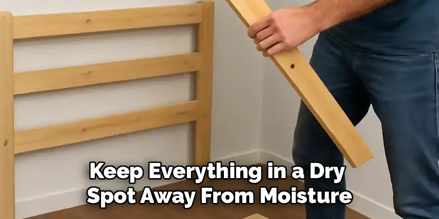 Keep Everything in a Dry 
Spot Away From Moisture