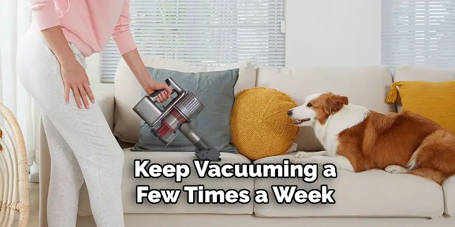 Keep Vacuuming a
Few Times a Week