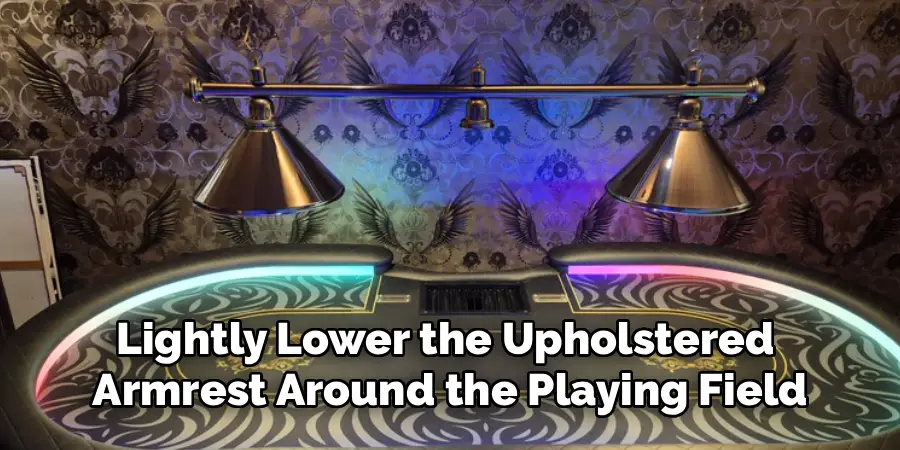 Lightly Lower the Upholstered 
Armrest Around the Playing Field