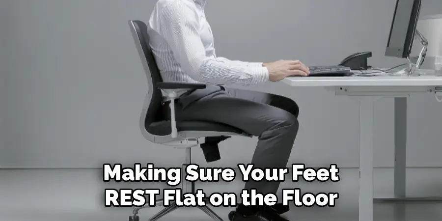 Making Sure Your Feet
REST Flat on the Floor