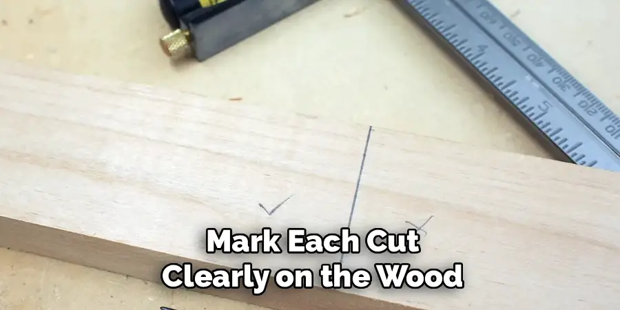  Mark Each Cut 
Clearly on the Wood