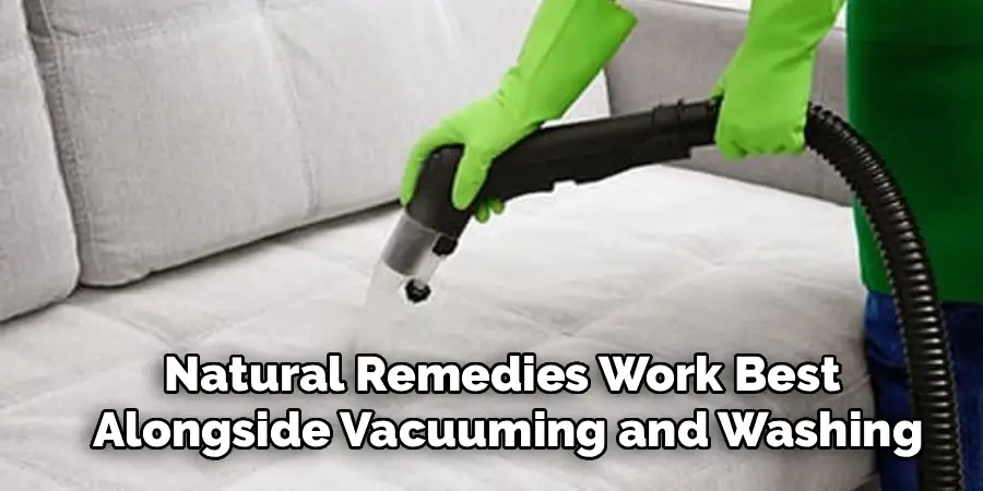 Natural Remedies Work Best
Alongside Vacuuming and Washing