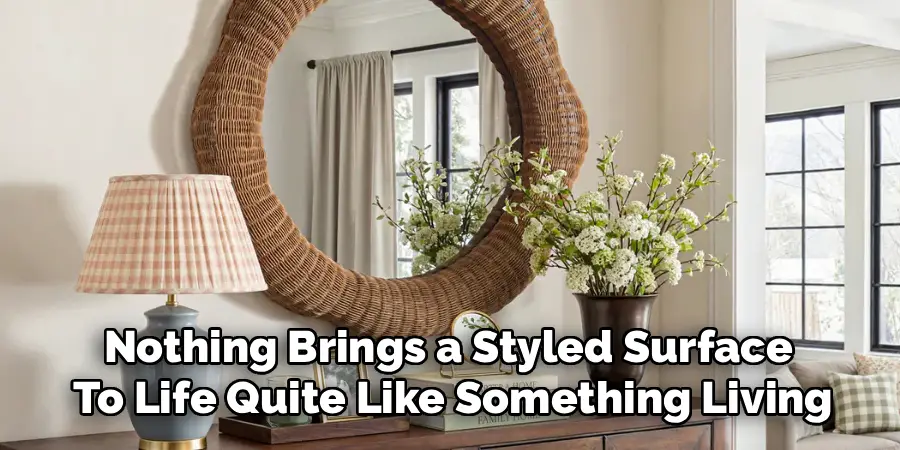 Nothing Brings a Styled Surface
To Life Quite Like Something Living