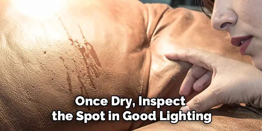 Once Dry, Inspect
the Spot in Good Lighting