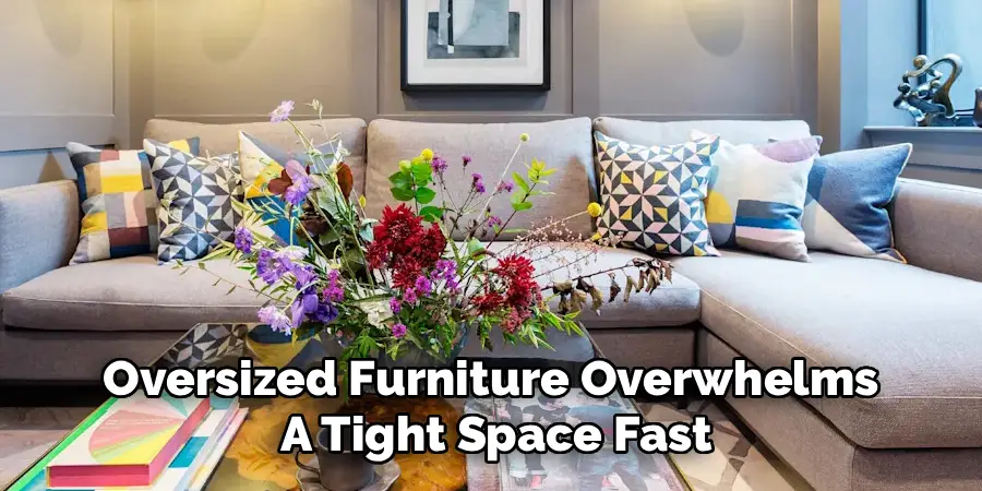 Oversized Furniture Overwhelms 
A Tight Space Fast