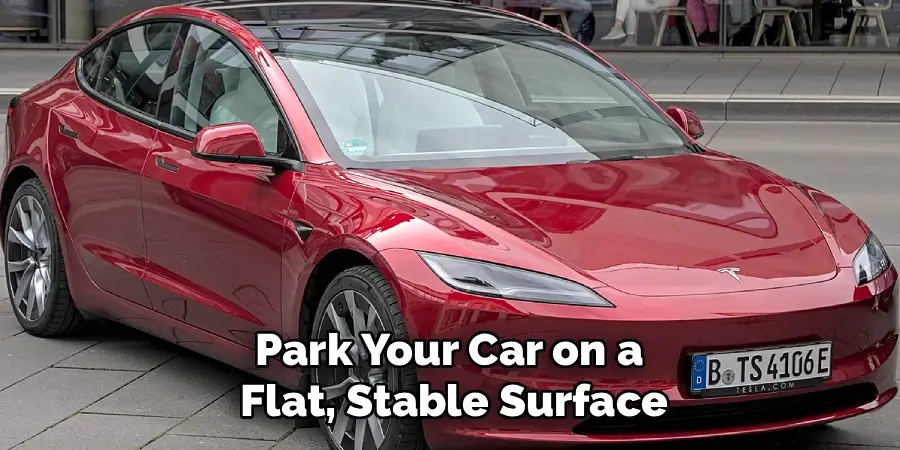 Park Your Car on a
Flat, Stable Surface