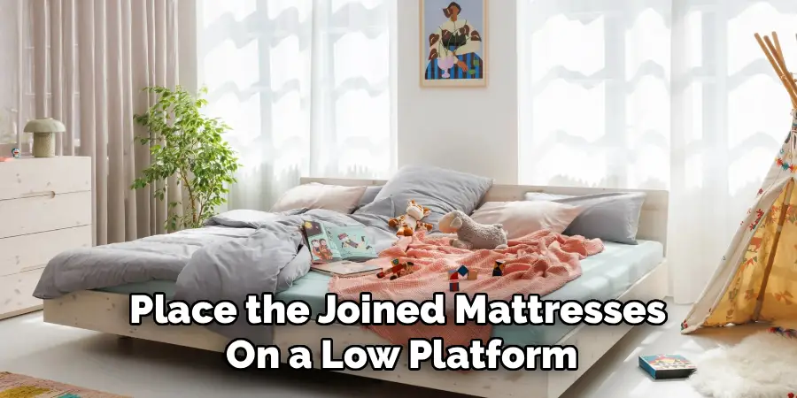 Place the Joined Mattresses
On a Low Platform
