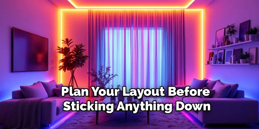 Plan Your Layout Before
Sticking Anything Down