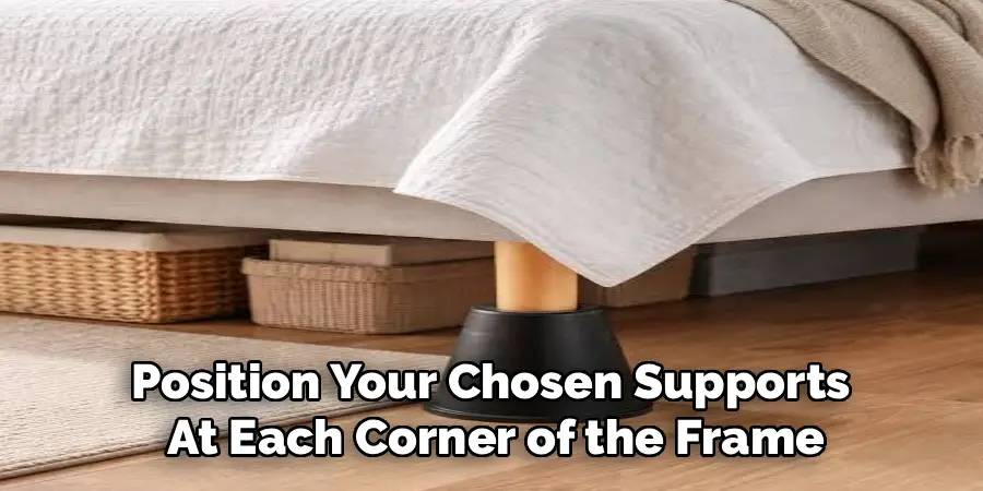Position Your Chosen Supports
At Each Corner of the Frame