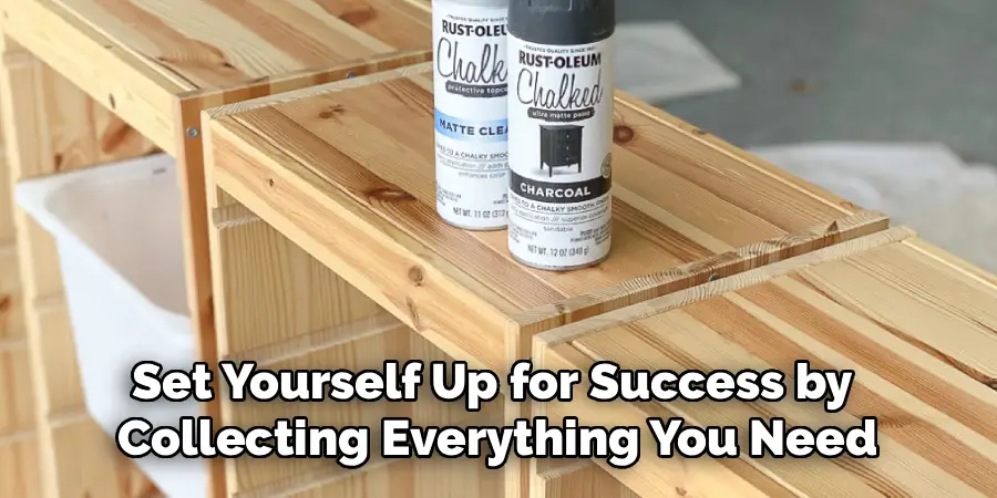 Set Yourself Up for Success by
Collecting Everything You Need