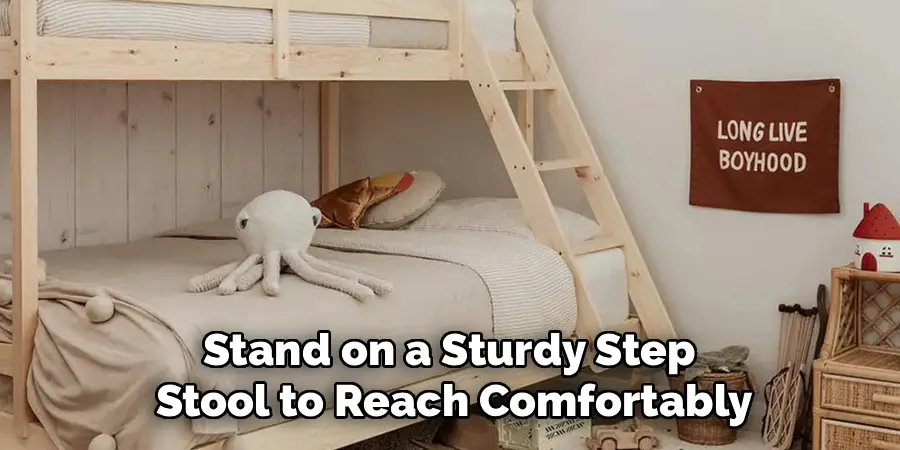 Stand on a Sturdy Step
Stool to Reach Comfortably