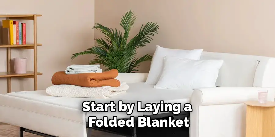 Start by Laying a
Folded Blanket