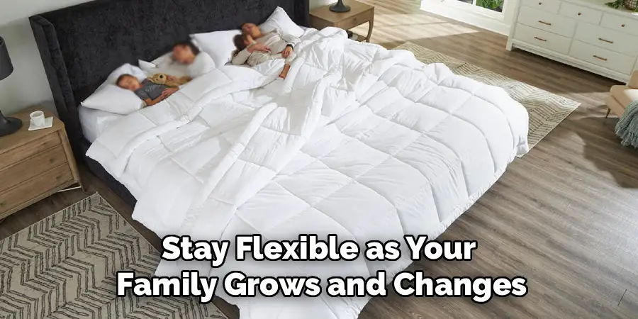 Stay Flexible as Your
Family Grows and Changes