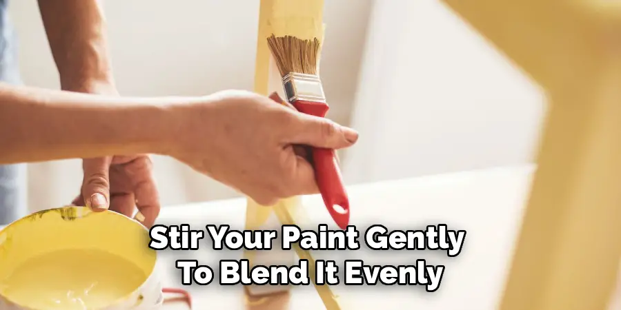 Stir Your Paint Gently
To Blend It Evenly