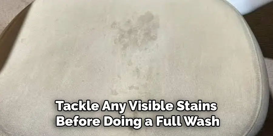 Tackle Any Visible Stains 
Before Doing a Full Wash