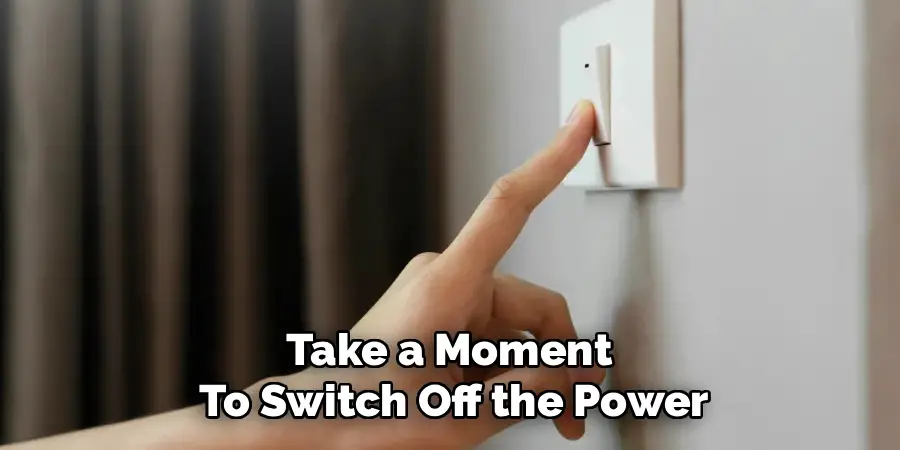 Take a Moment
To Switch Off the Power