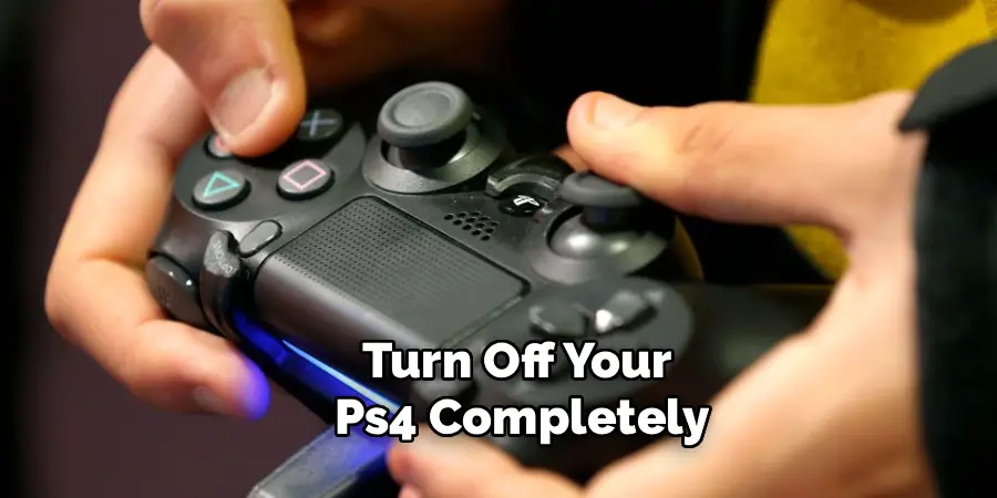 Turn Off Your 
Ps4 Completely
