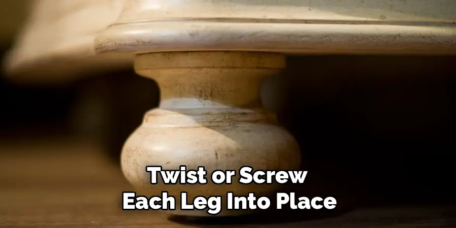 Twist or Screw
Each Leg Into Place