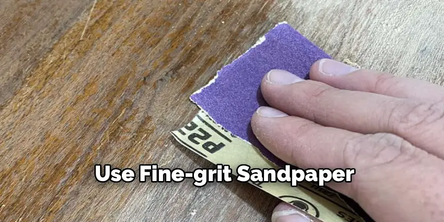 Use Fine-grit Sandpaper