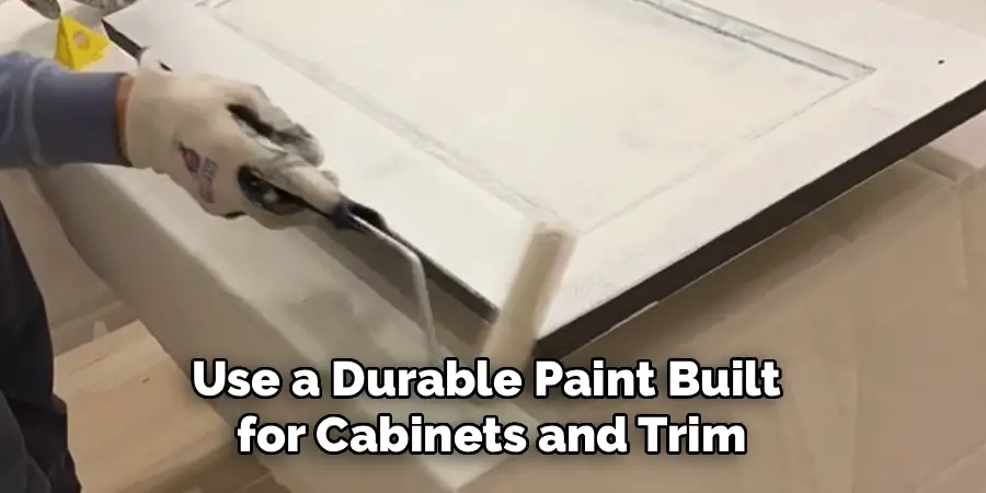 Use a Durable Paint Built 
for Cabinets and Trim