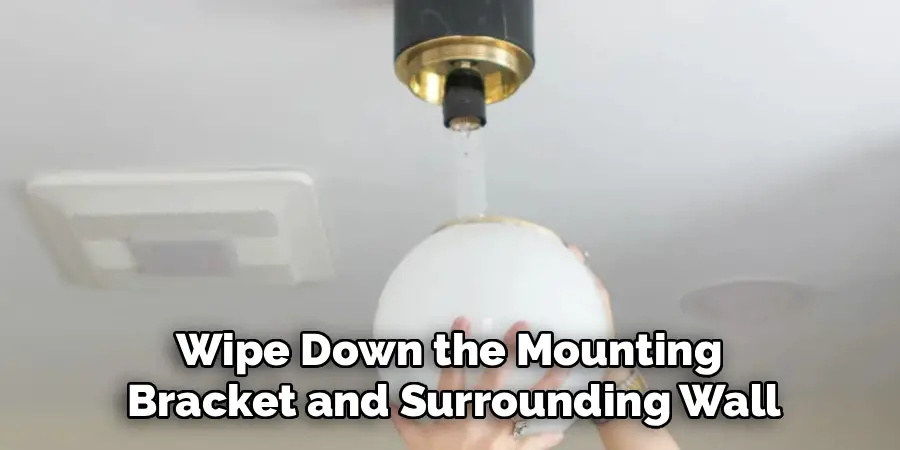 Wipe Down the Mounting
Bracket and Surrounding Wall