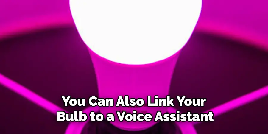 You Can Also Link Your 
Bulb to a Voice Assistant
