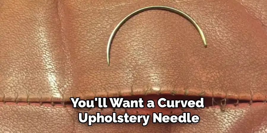 You'll Want a Curved
Upholstery Needle