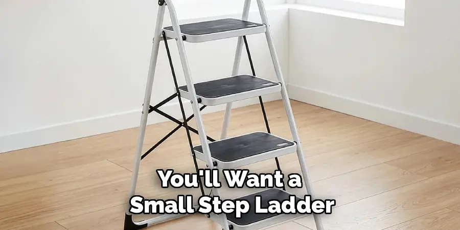 You'll Want a
Small Step Ladder