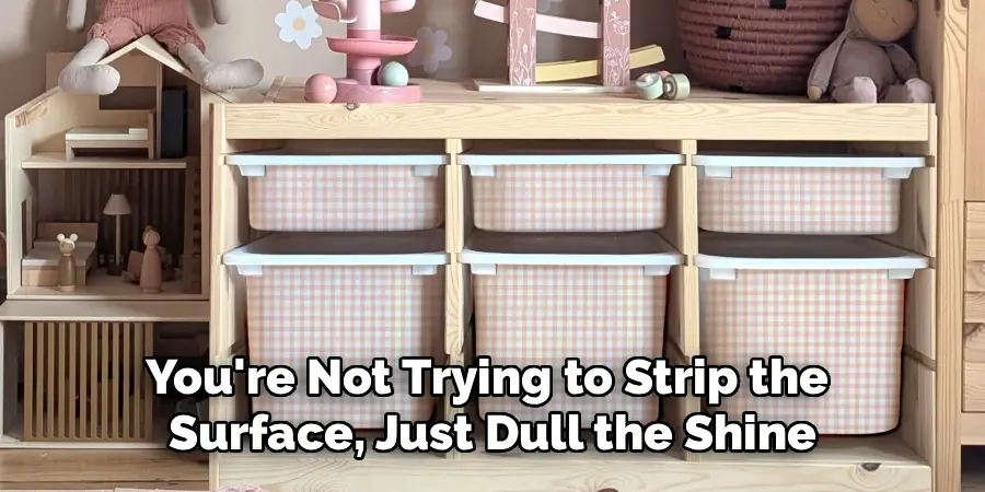 You're Not Trying to Strip the
Surface, Just Dull the Shine