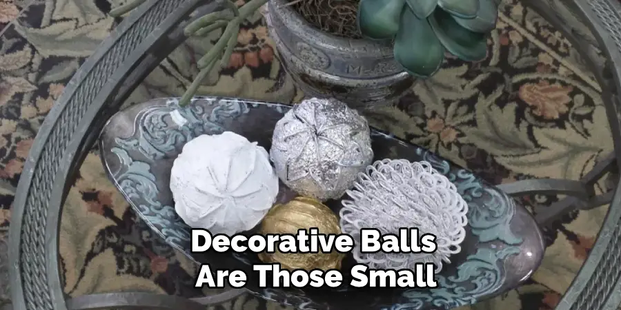 Decorative Balls
Are Those Small
