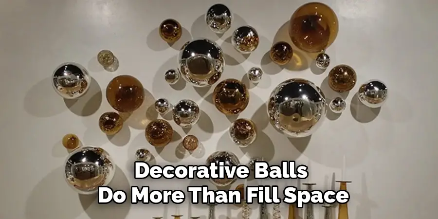 Decorative Balls
Do More Than Fill Space