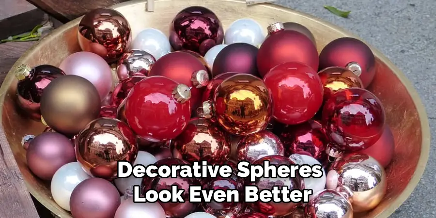 Decorative Spheres
Look Even Better