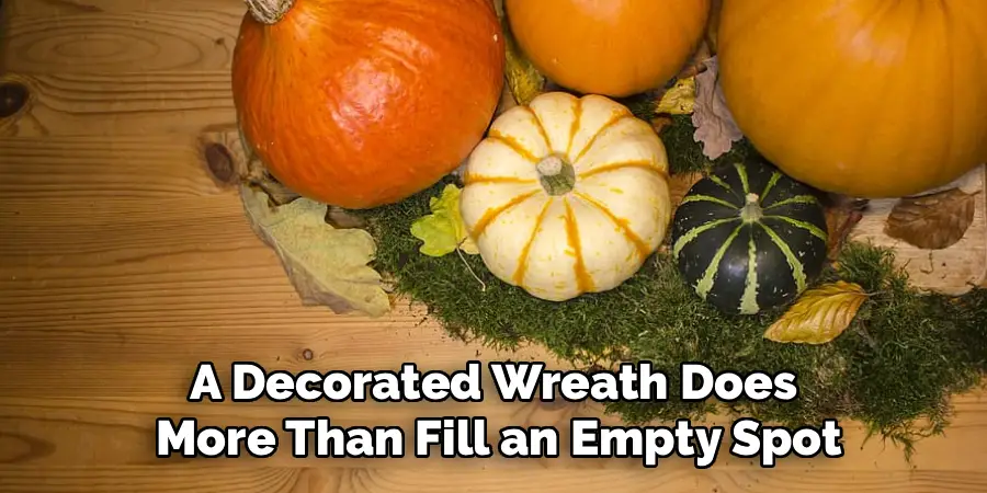 A Decorated Wreath Does
More Than Fill an Empty Spot