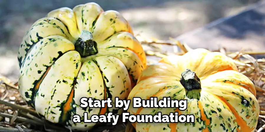 Start by Building
a Leafy Foundation