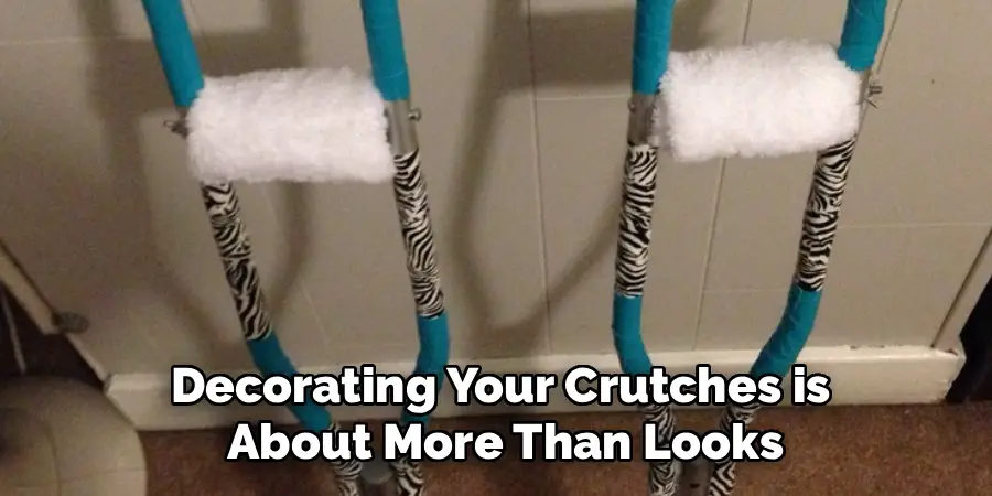 Decorating Your Crutches is
 About More Than Looks