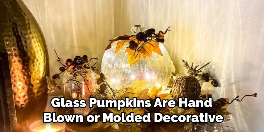 Glass Pumpkins Are Hand
Blown or Molded Decorative